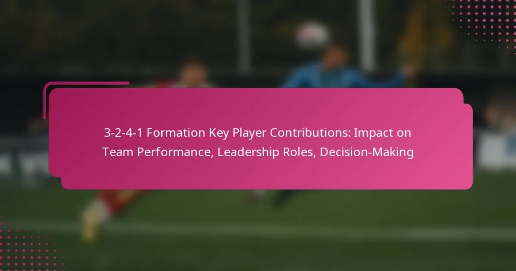 3-2-4-1 Formation Key Player Contributions: Impact on Team Performance, Leadership Roles, Decision-Making