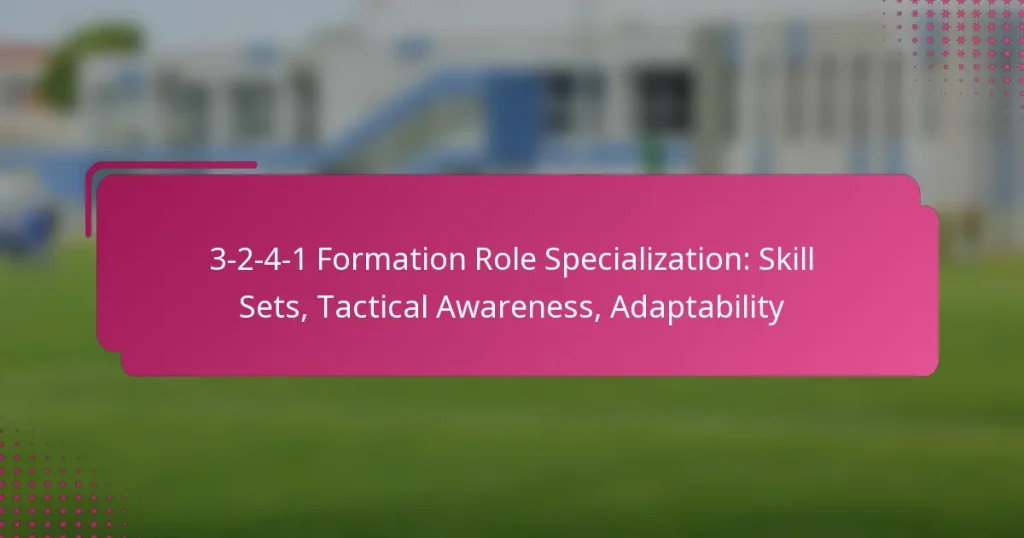 3-2-4-1 Formation Role Specialization: Skill Sets, Tactical Awareness, Adaptability
