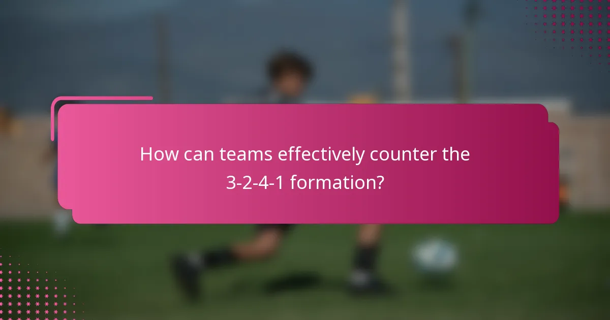 How can teams effectively counter the 3-2-4-1 formation?