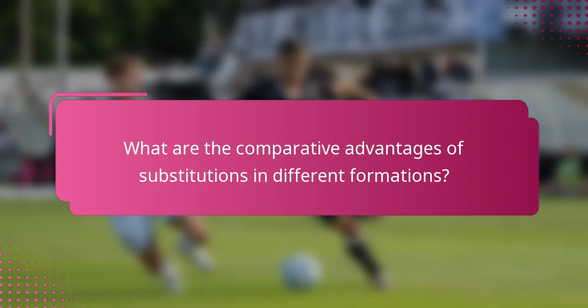What are the comparative advantages of substitutions in different formations?