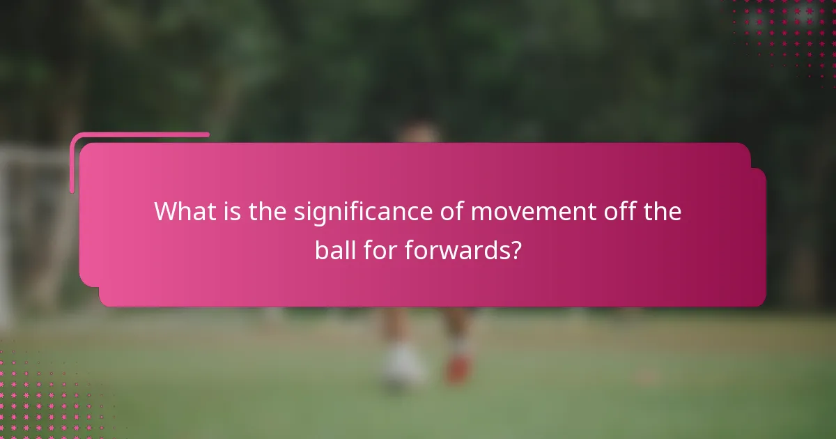What is the significance of movement off the ball for forwards?