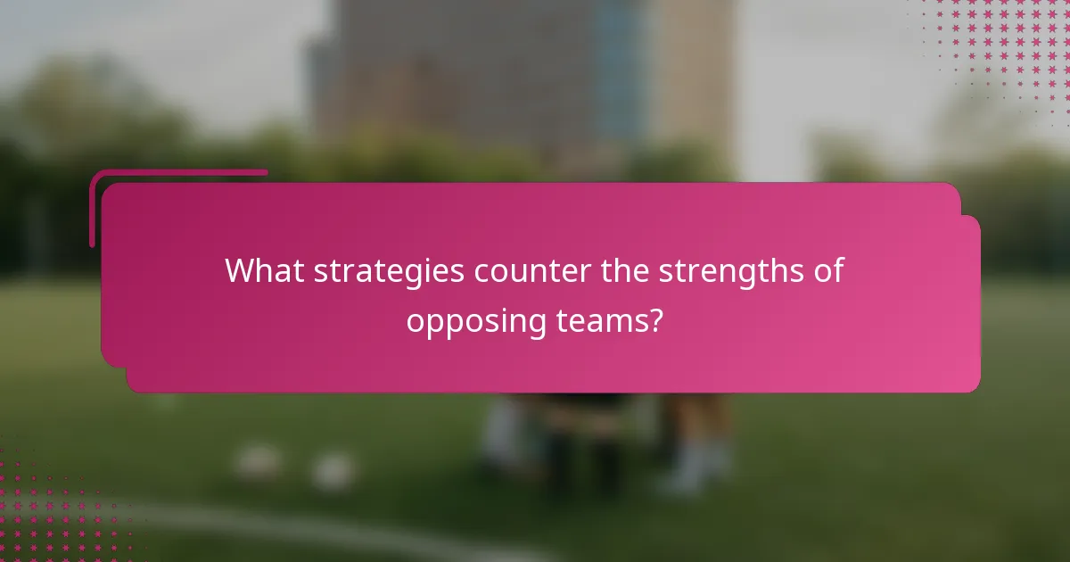 What strategies counter the strengths of opposing teams?